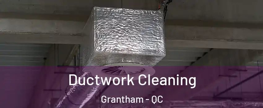  Ductwork Cleaning Grantham - QC