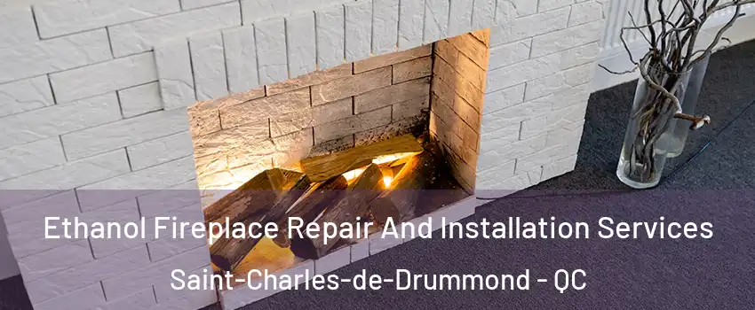  Ethanol Fireplace Repair And Installation Services Saint-Charles-de-Drummond - QC