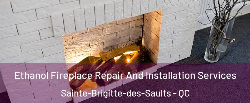  Ethanol Fireplace Repair And Installation Services Sainte-Brigitte-des-Saults - QC