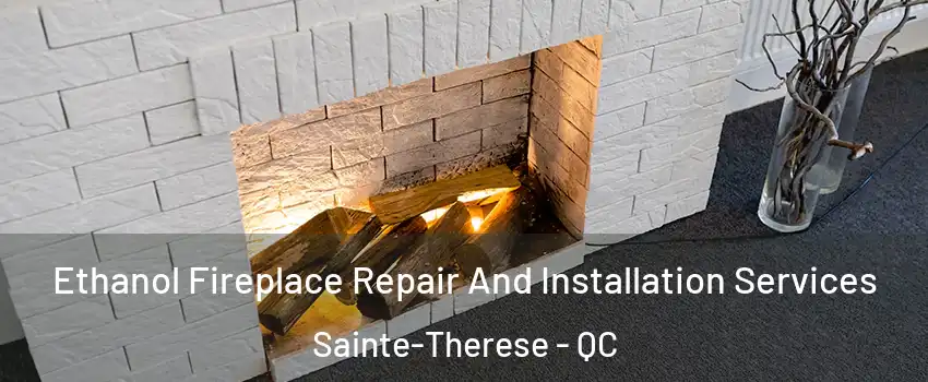  Ethanol Fireplace Repair And Installation Services Sainte-Therese - QC