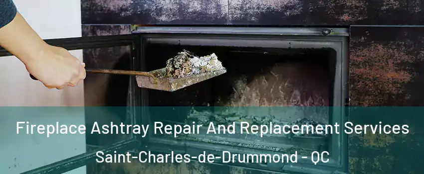  Fireplace Ashtray Repair And Replacement Services Saint-Charles-de-Drummond - QC