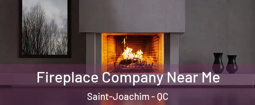 Fireplace Company Near Me Saint-Joachim - QC