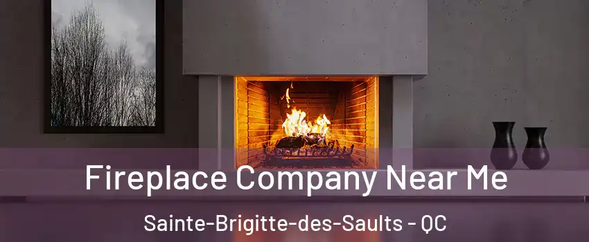 Fireplace Company Near Me Sainte-Brigitte-des-Saults - QC