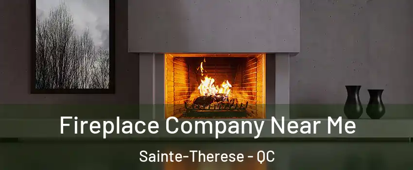  Fireplace Company Near Me Sainte-Therese - QC