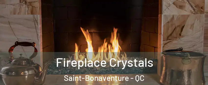 Fireplace Crystals Saint-Bonaventure - QC