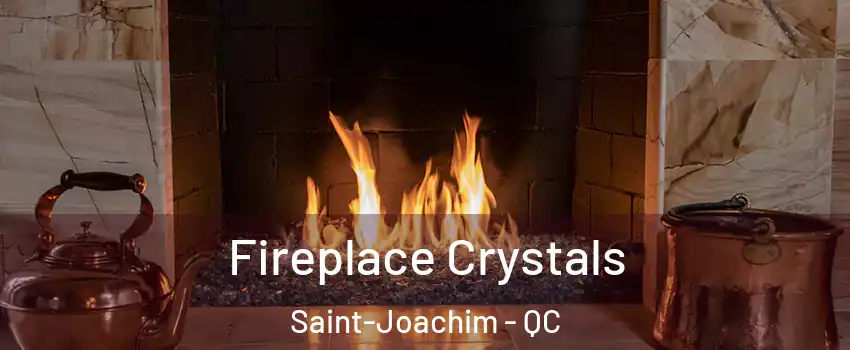 Fireplace Crystals Saint-Joachim - QC