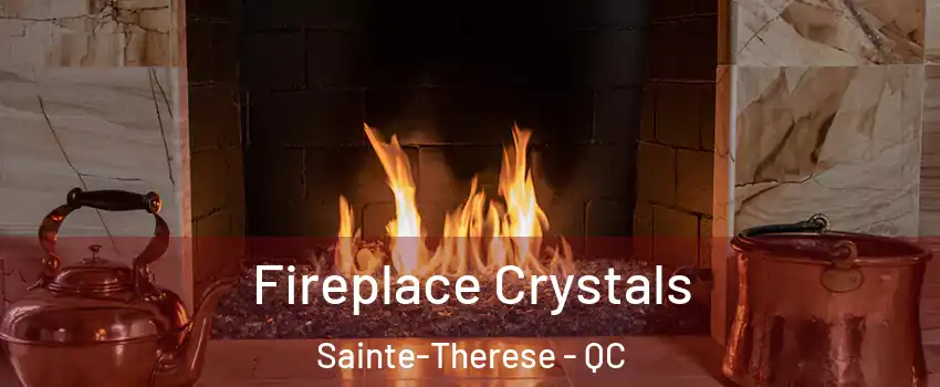  Fireplace Crystals Sainte-Therese - QC