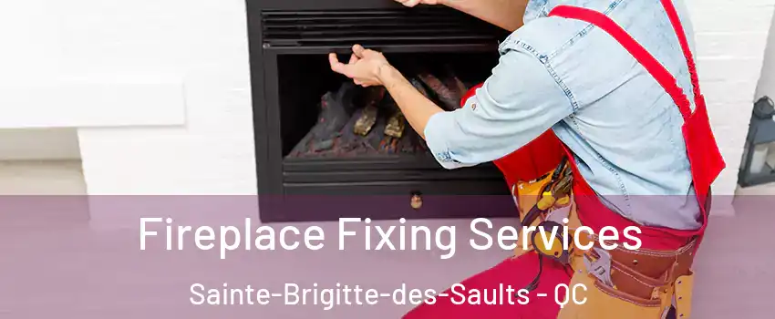  Fireplace Fixing Services Sainte-Brigitte-des-Saults - QC