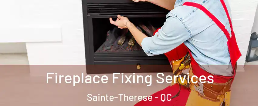  Fireplace Fixing Services Sainte-Therese - QC