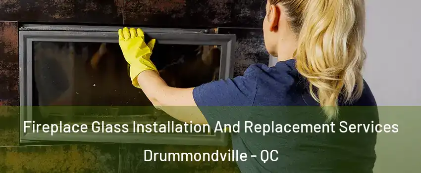  Fireplace Glass Installation And Replacement Services Drummondville - QC