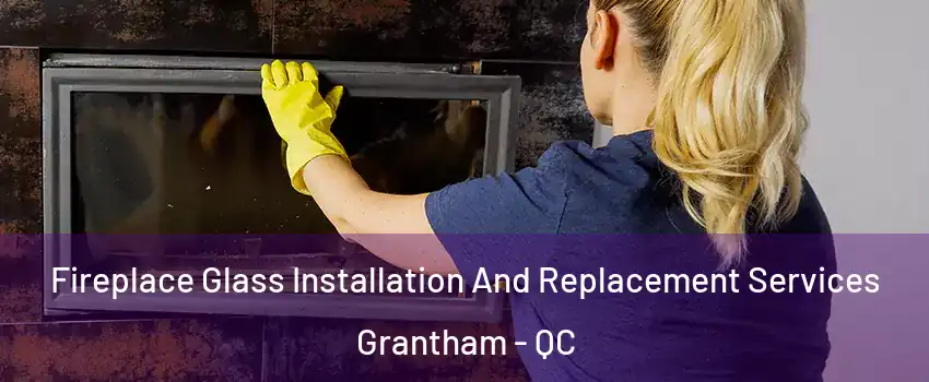  Fireplace Glass Installation And Replacement Services Grantham - QC