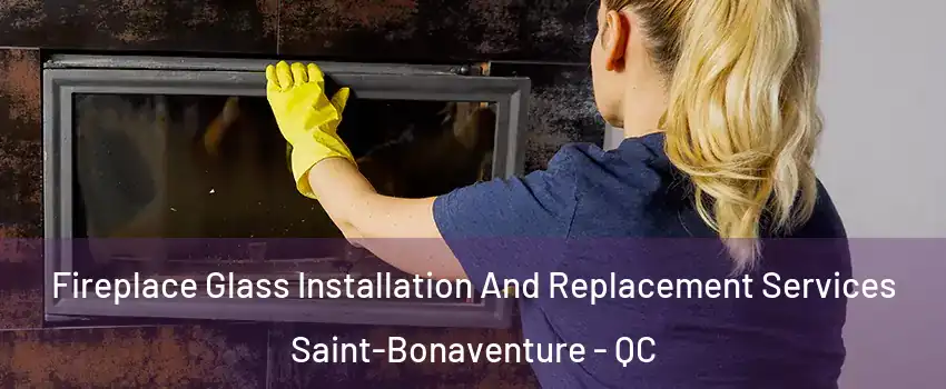  Fireplace Glass Installation And Replacement Services Saint-Bonaventure - QC