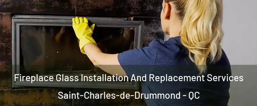 Fireplace Glass Installation And Replacement Services Saint-Charles-de-Drummond - QC