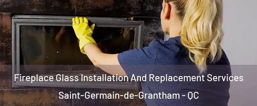  Fireplace Glass Installation And Replacement Services Saint-Germain-de-Grantham - QC