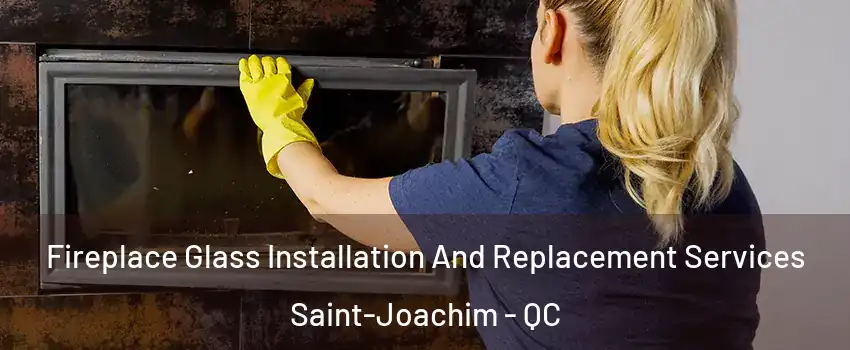  Fireplace Glass Installation And Replacement Services Saint-Joachim - QC