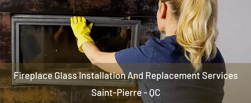  Fireplace Glass Installation And Replacement Services Saint-Pierre - QC