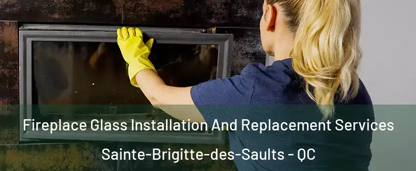 Fireplace Glass Installation And Replacement Services Sainte-Brigitte-des-Saults - QC