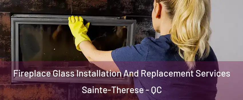  Fireplace Glass Installation And Replacement Services Sainte-Therese - QC