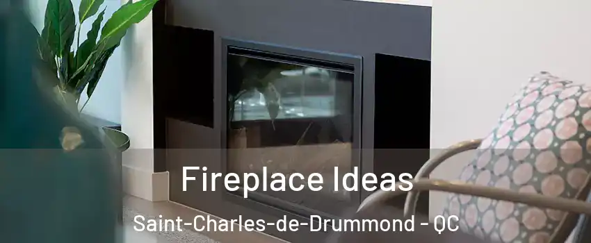 Fireplace Ideas Saint-Charles-de-Drummond - QC