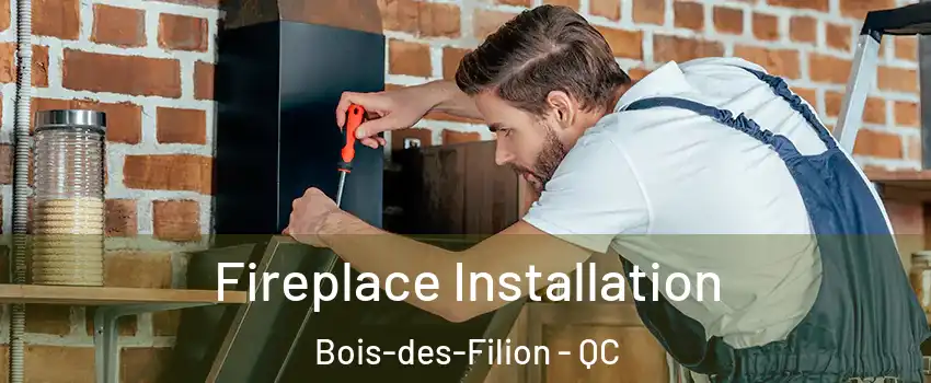 Fireplace Installation Bois-des-Filion - QC