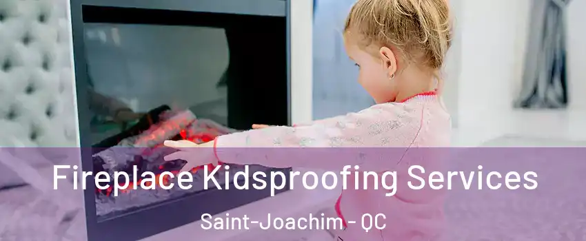  Fireplace Kidsproofing Services Saint-Joachim - QC