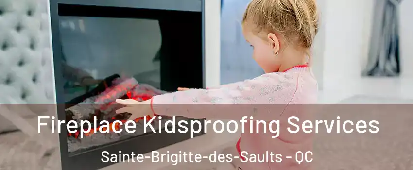 Fireplace Kidsproofing Services Sainte-Brigitte-des-Saults - QC