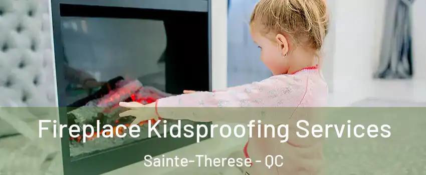  Fireplace Kidsproofing Services Sainte-Therese - QC
