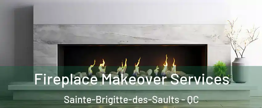 Fireplace Makeover Services Sainte-Brigitte-des-Saults - QC