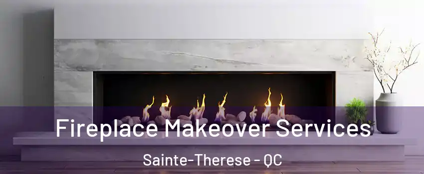 Fireplace Makeover Services Sainte-Therese - QC