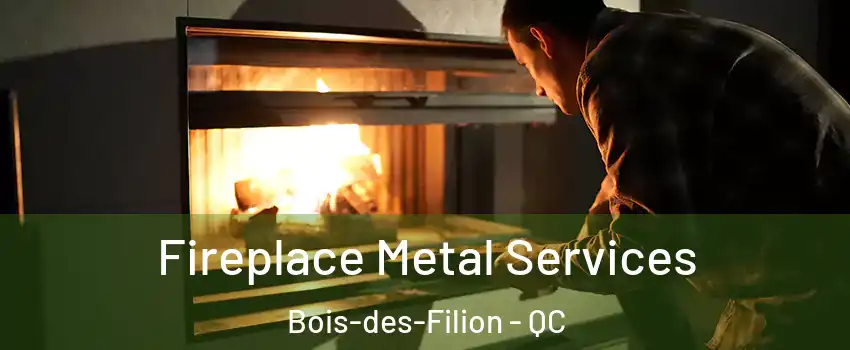 Fireplace Metal Services Bois-des-Filion - QC
