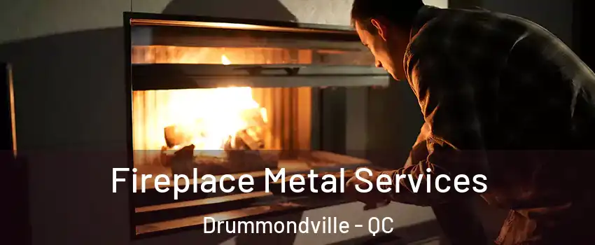 Fireplace Metal Services Drummondville - QC