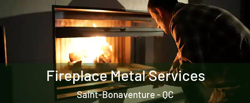 Fireplace Metal Services Saint-Bonaventure - QC