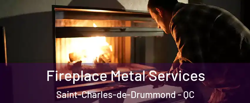 Fireplace Metal Services Saint-Charles-de-Drummond - QC