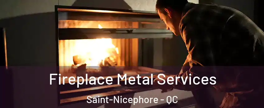 Fireplace Metal Services Saint-Nicephore - QC