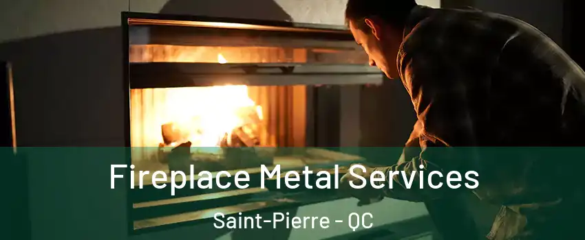 Fireplace Metal Services Saint-Pierre - QC