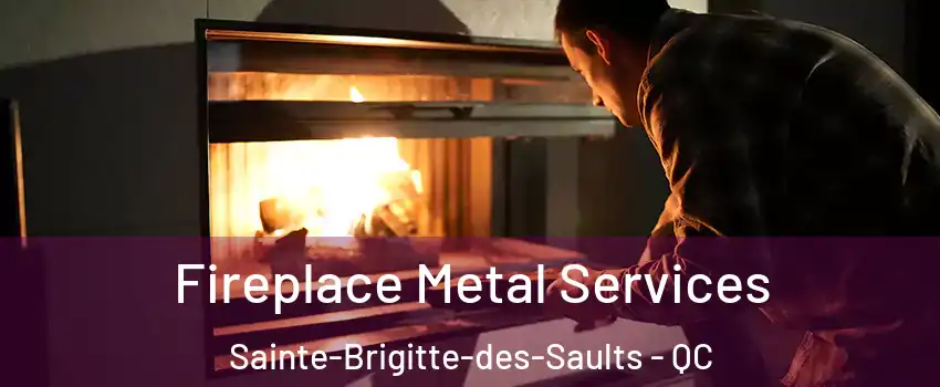Fireplace Metal Services Sainte-Brigitte-des-Saults - QC
