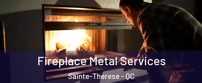 Fireplace Metal Services Sainte-Therese - QC