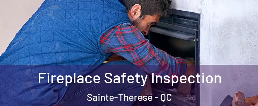 Fireplace Safety Inspection Sainte-Therese - QC