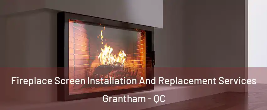Fireplace Screen Installation And Replacement Services Grantham - QC