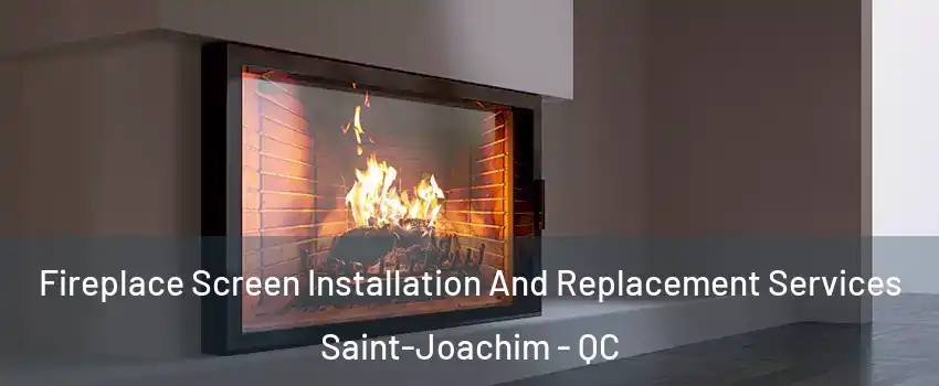 Fireplace Screen Installation And Replacement Services Saint-Joachim - QC