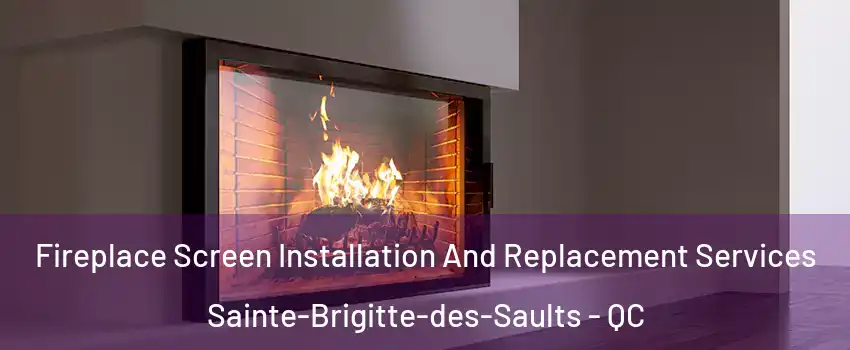 Fireplace Screen Installation And Replacement Services Sainte-Brigitte-des-Saults - QC