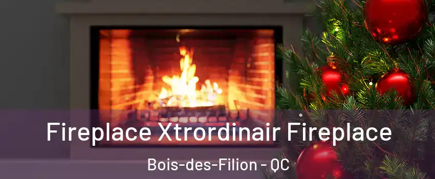 Fireplace Xtrordinair Fireplace Bois-des-Filion - QC