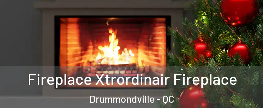 Fireplace Xtrordinair Fireplace Drummondville - QC