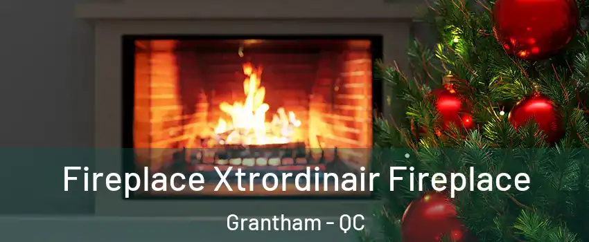 Fireplace Xtrordinair Fireplace Grantham - QC