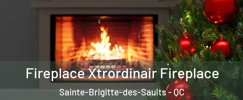 Fireplace Xtrordinair Fireplace Sainte-Brigitte-des-Saults - QC