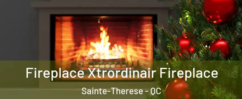 Fireplace Xtrordinair Fireplace Sainte-Therese - QC
