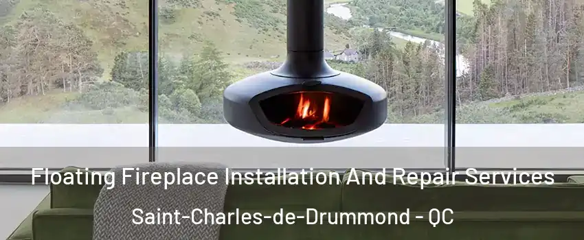  Floating Fireplace Installation And Repair Services Saint-Charles-de-Drummond - QC