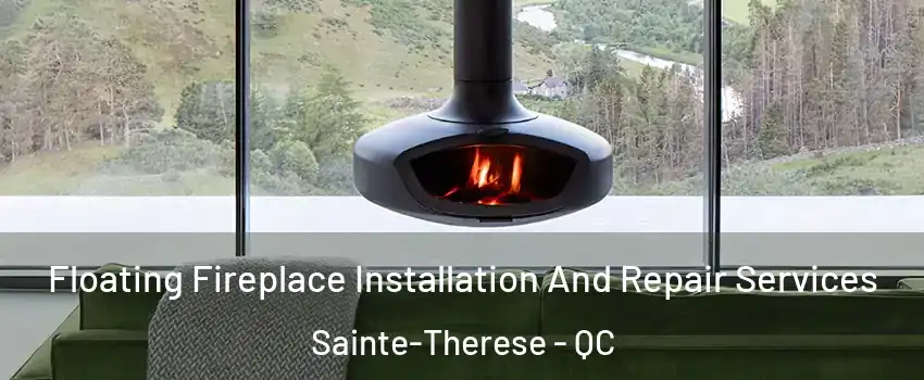 Floating Fireplace Installation And Repair Services Sainte-Therese - QC