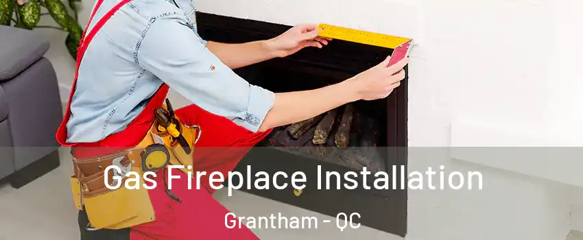  Gas Fireplace Installation Grantham - QC