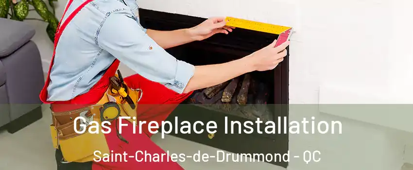  Gas Fireplace Installation Saint-Charles-de-Drummond - QC